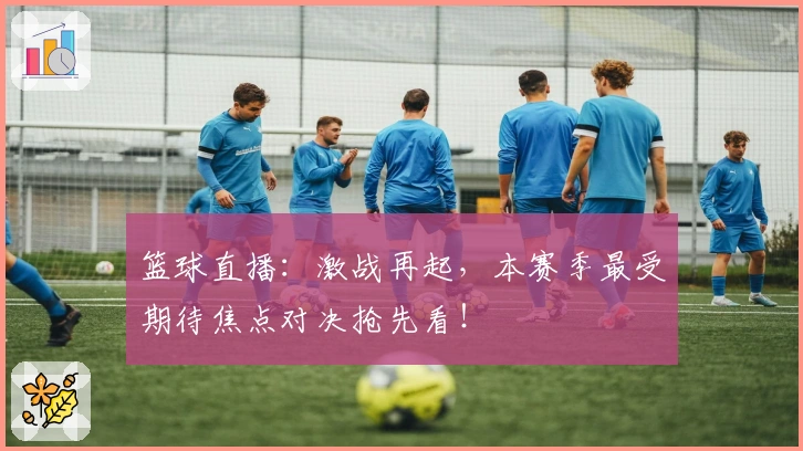 篮球直播：激战再起，本赛季最受期待焦点对决抢先看！