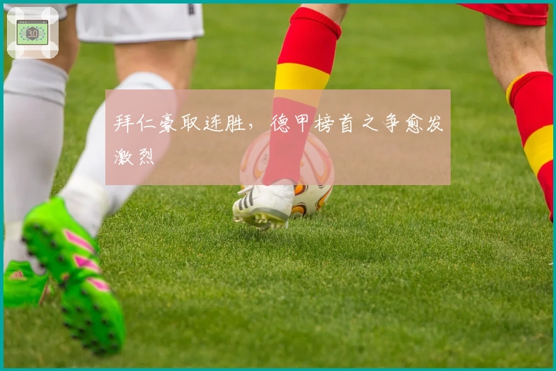 拜仁豪取连胜，德甲榜首之争愈发激烈